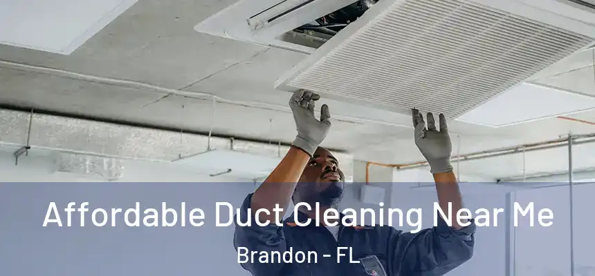 Affordable Duct Cleaning Near Me Brandon - FL