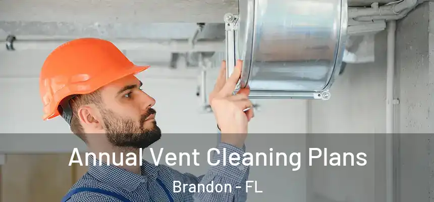 Annual Vent Cleaning Plans Brandon - FL