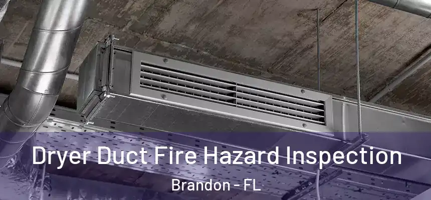 Dryer Duct Fire Hazard Inspection Brandon - FL