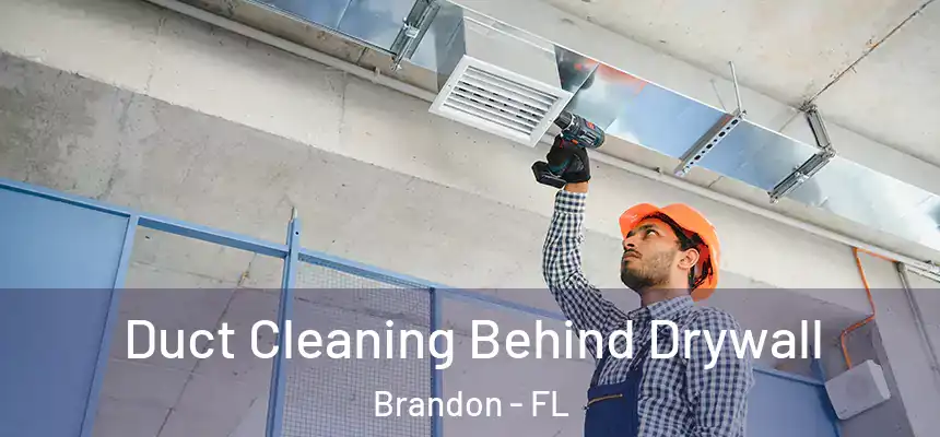 Duct Cleaning Behind Drywall Brandon - FL