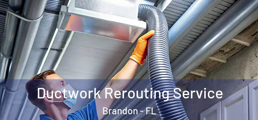 Ductwork Rerouting Service Brandon - FL