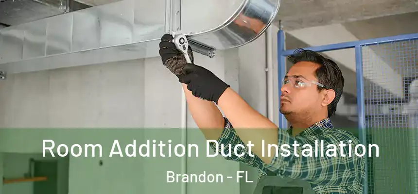 Room Addition Duct Installation Brandon - FL